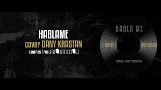 Habla Me Cover By Dany Krastan Sanchez Bros Production Lyrics