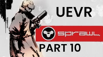 SPRAWL VR PART 10 UEVR MOD WALKTHROUGH 