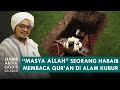 Masih Bisa Baca Al Qur'an Di Alam Kubur !!! | Habib Abdul Qodir bin Zaid Ba'abud
