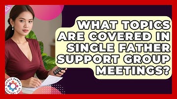 What Topics Are Covered in Single Father Support Group Meetings? | Single Parent Support Hub News