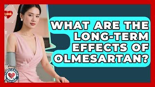 What Are The Long-term Effects Of Olmesartan? - Hypertension Help Hub