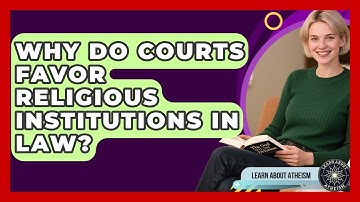 Why Do Courts Favor Religious Institutions In Law? - Learn About Atheism