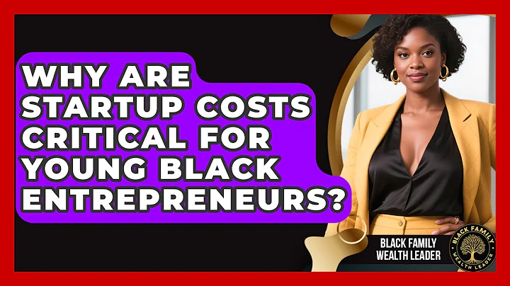 Why Are Startup Costs Critical For Young Black Entrepreneurs? - Black Family Wealth Leader