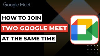 How to Join Two Google Meets at The Same Time !