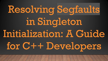 Resolving Segfaults in Singleton Initialization: A Guide for C+ +  Developers