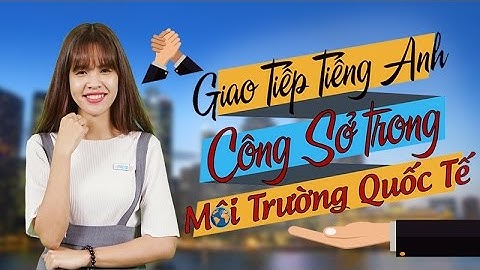 Lộ Trình Giao Tiếp Tiếng Anh Công Sở Trong Môi Trường Quốc Tế_Ruby Thảo Trần