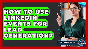 How To Use LinkedIn Events For Lead Generation? - Get Linked Together