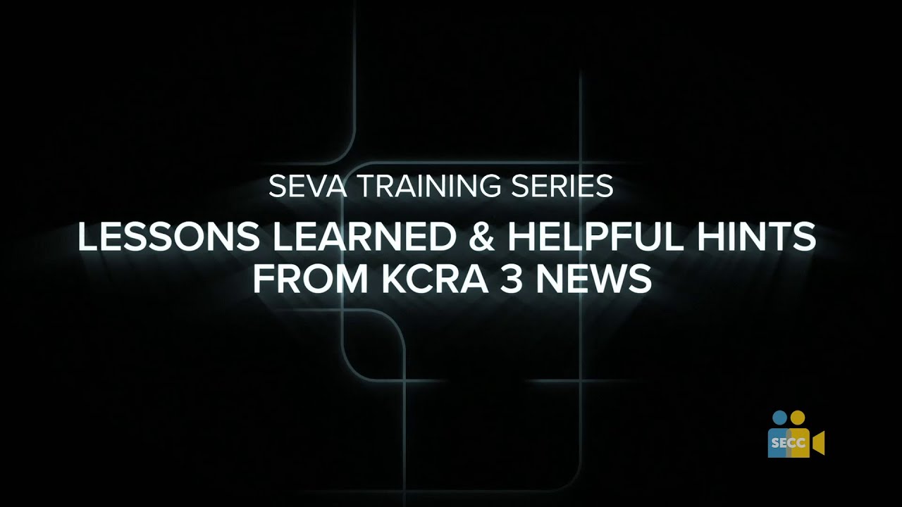 SEVA Summer Training: Lessons Learned & Helpful Hints from KCRA 3 News