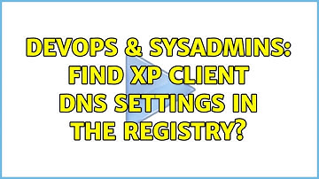 DevOps & SysAdmins: Find XP client DNS settings in the registry? (3 Solutions!!)