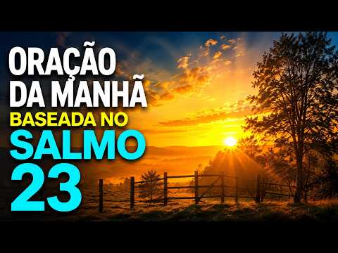 ORAÇÃO DA MANHÃ COM O SALMO 23 | Entregue Seu Dia a Deus e Receba Sua Paz