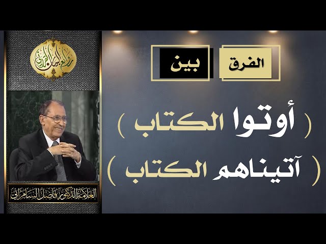 الفرق بين ( أوتوا الكتاب ) و ( آتيناهم الكتاب ) الدكتور فاضل السامرائي