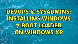 DevOps & SysAdmins: Installing Windows 7 boot loader on Windows XP (3 Solutions!!) Wealth