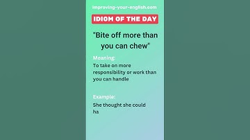 Bite off more than you can chew - Idiom of the Day