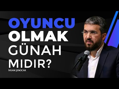 Oyuncu Olmak Günah mıdır? | İhsan Şenocak