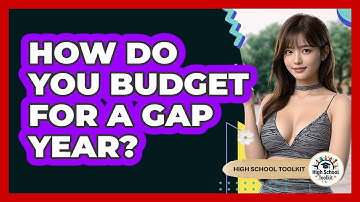 How Do You Budget For A Gap Year? - High School Toolkit