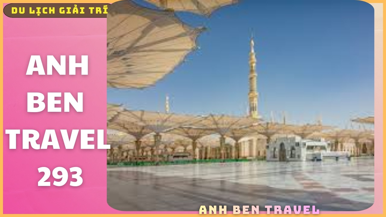 Anh Ben Travel Số 293 - Tham Quan Nhà Thờ Hồi Giáo Al Masjid-An Nabawi Ả Rập Xê Út