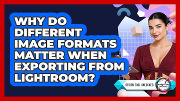 Why Do Different Image Formats Matter When Exporting From Lightroom? - Design Tool Unlocked