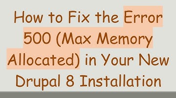 How to Fix the Error 500 (Max Memory Allocated) in Your New Drupal 8 Installation