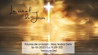 Evangelio del día 16-10-12023 La señal de Jesús (Lc 11,29-32) Hna. Nubia Celis