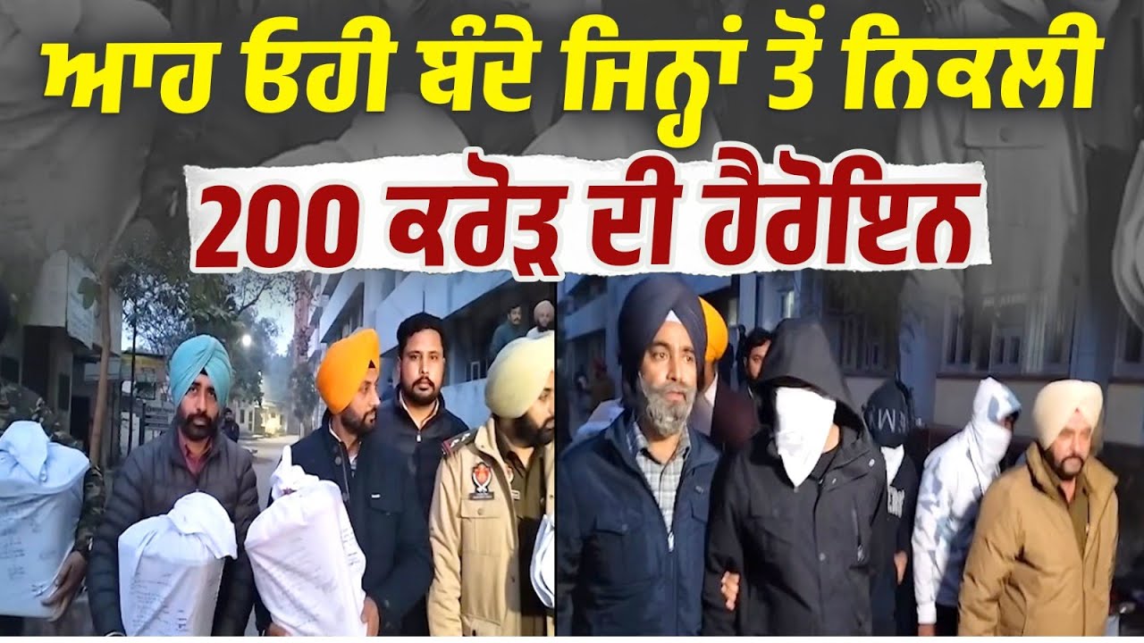 ਆਹ ਓਹੀ ਬੰਦੇ ਜਿਨ੍ਹਾਂ ਤੋਂ ਨਿਕਲੀ 200 ਕਰੋੜ ਦੀ ਹੈਰੋਇਨ,ਟੋਹਰ ਨਾਲ ਘੁੰਮਦੇ ਸੀ ਗੱਡੀ 'ਚ! ਟ੍ਰੇਪ ਲਾ ਕੇ ਪੁਲਿਸ ਨੇ ..