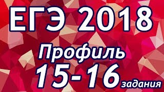 ЕГЭ 2018. Профильный уровнь. 15-16 задания.