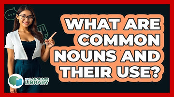 What Are Common Nouns And Their Use?