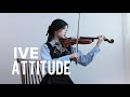 IVE 아이브 ATTITUDE Violin Cover IVE 아이브 ATTITUDE Violin Cover