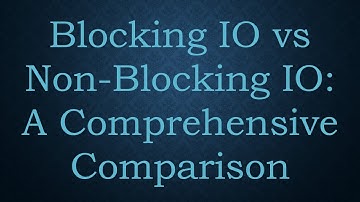 Blocking IO vs Non-Blocking IO: A Comprehensive Comparison