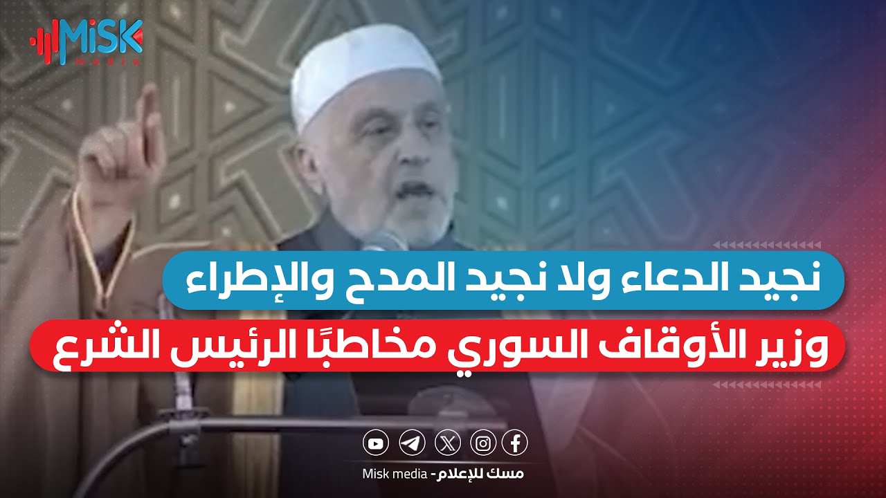 نجيد فن الدعاء والنصح ولا نجيد فن المدح والإطراء وزير الأوقاف السوري  مخاطبًا الرئيس السوري