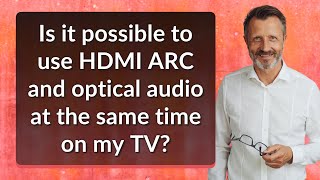 Is it possible to use HDMI ARC and optical audio at the same time on my TV?