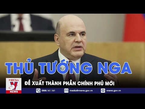 Thủ tướng Nga Mikhail Mishustin đề xuất thành phần chính phủ mới - Tin thế giới 