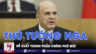 Thủ tướng Nga Mikhail Mishustin đề xuất thành phần chính phủ mới - Tin thế giới - VNews