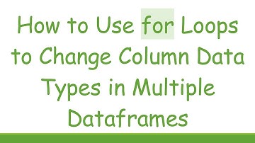 How to Use for Loops to Change Column Data Types in Multiple Dataframes