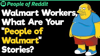 Walmart Workers, What Are Your &quot;People of Walmart&quot; Stories?