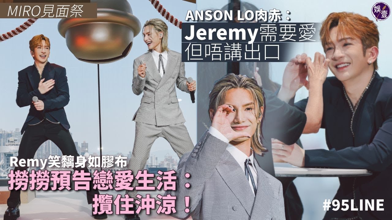 Jeremy Anson Lo MIRO見面祭︱95LINE彼此了解 AL：Jeremy需要愛，但佢唔會講出口︱被李駿傑取笑黐身 盧瀚霆預告戀愛生活：攬住一齊沖涼 #盧瀚霆 #jeremy #娛壹