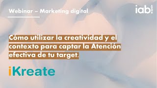 iKreate. Cómo utilizar la creatividad y el contexto para captar la Atención efectiva de tu target