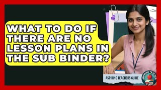What To Do If There Are No Lesson Plans In The Sub Binder - Aspiring Teacher Guide