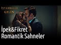 İstanbullu Gelin | İpek&Fikret Romantik Sahneler