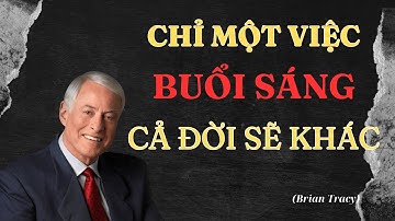 Brian Tracy | Chỉ Một Việc Buổi Sáng Cả Đời Sẽ Khác | Động Lực từ Brian Tracy