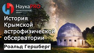 Крымская астрофизическая обсерватория: история – астроном Роальд Гершберг | Научпоп