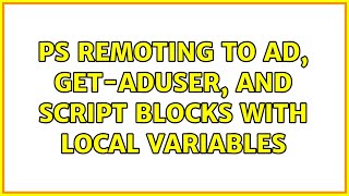 PS Remoting to AD, Get-ADUser, and script blocks with local variables (2 Solutions!!)