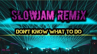 DON'T KNOW WHAT TO DO SLOWJAM REMIX DJ MICHAEL