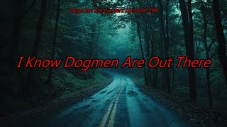 I Know Dogmen Are Out There - Dogman Encounters Episode 594