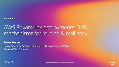 AWS re:Invent 2019: AWS PrivateLink deployments: DNS mechanisms for routing & resiliency (NET321)