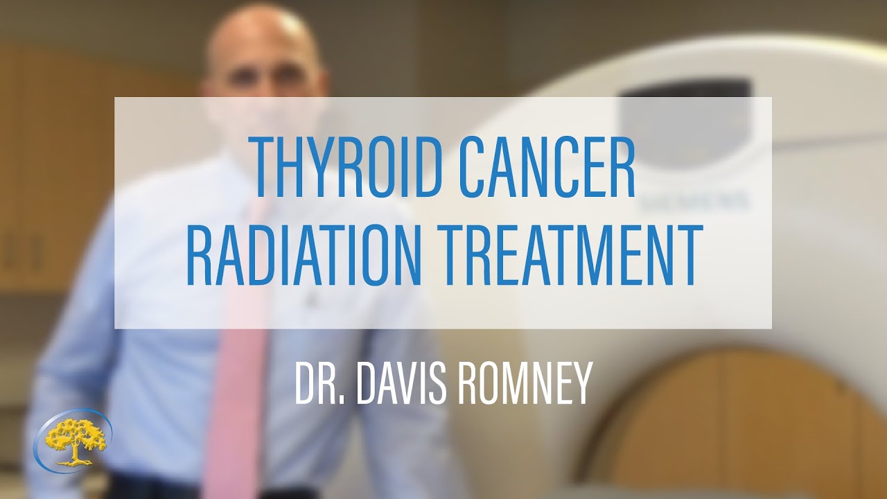 Thyroid Cancer Radiation Treatment | Dr. Davis Romney