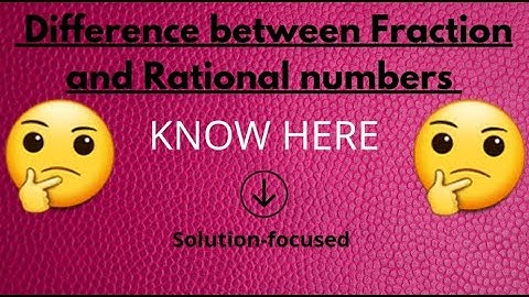 Difference between Fraction and Rational numbers.