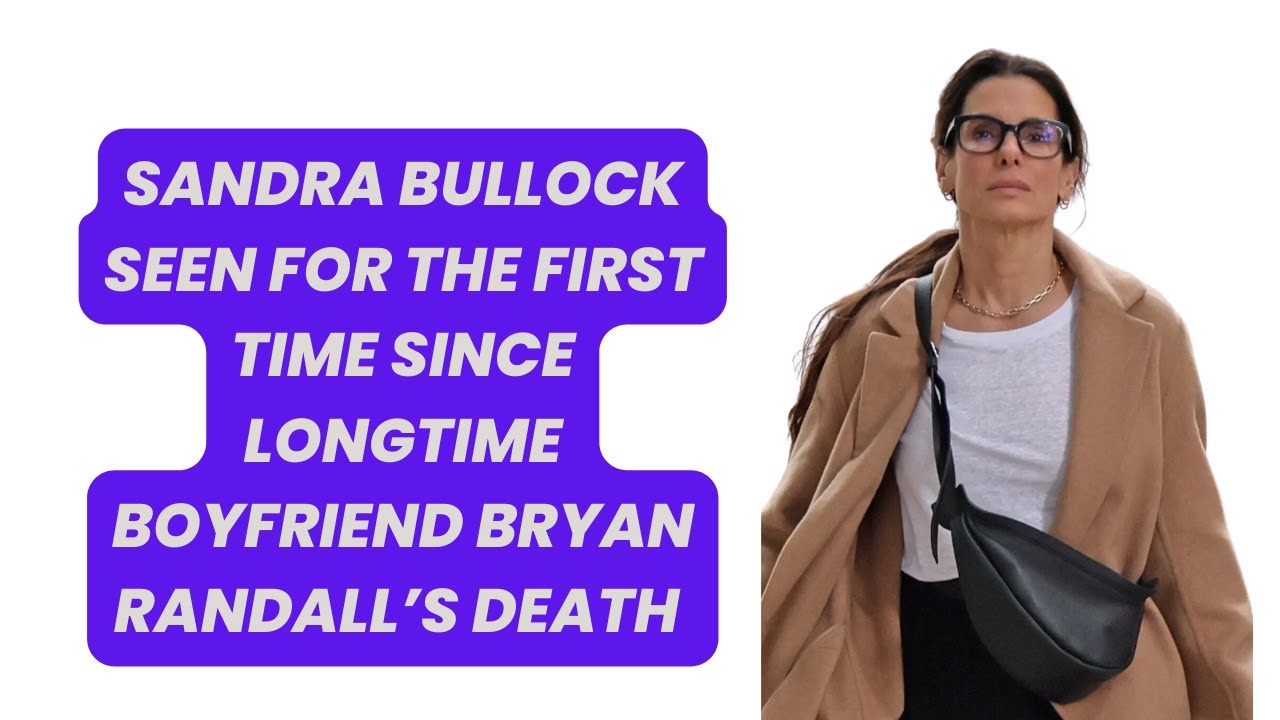 Sandra Bullock seen for the first time since longtime boyfriend Bryan  Randall's death