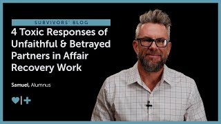 4 Toxic Responses of Unfaithful and Betrayed Partners in Affair Recovery Work