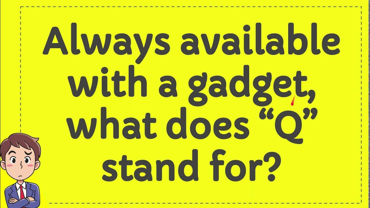 Always available with a gadget, what does “Q” stand for? YouTube