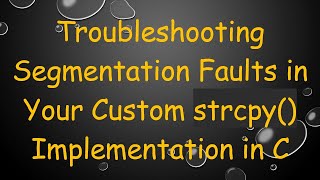 Troubleshooting Segmentation Faults in Your Custom strcpy() Implementation in C